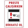 Dikkat Preste Çalışırken Dikkatli Ol Uyarı Levhası  25x35 KOD:213